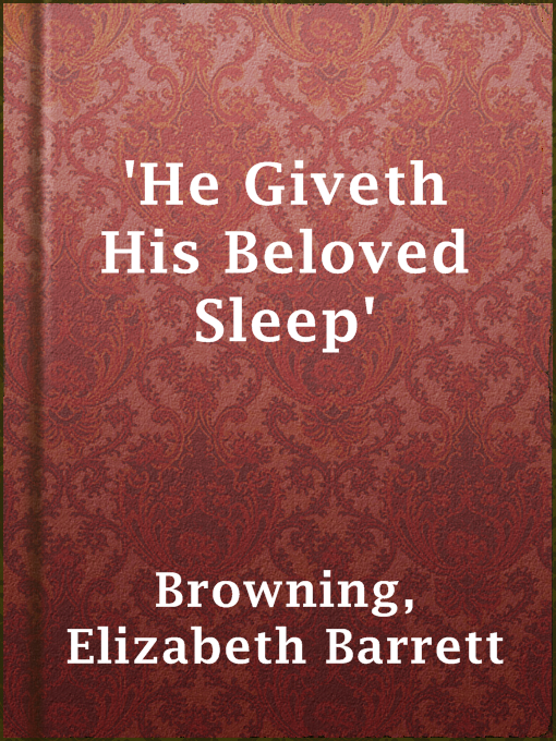 Title details for 'He Giveth His Beloved Sleep' by Elizabeth Barrett Browning - Available